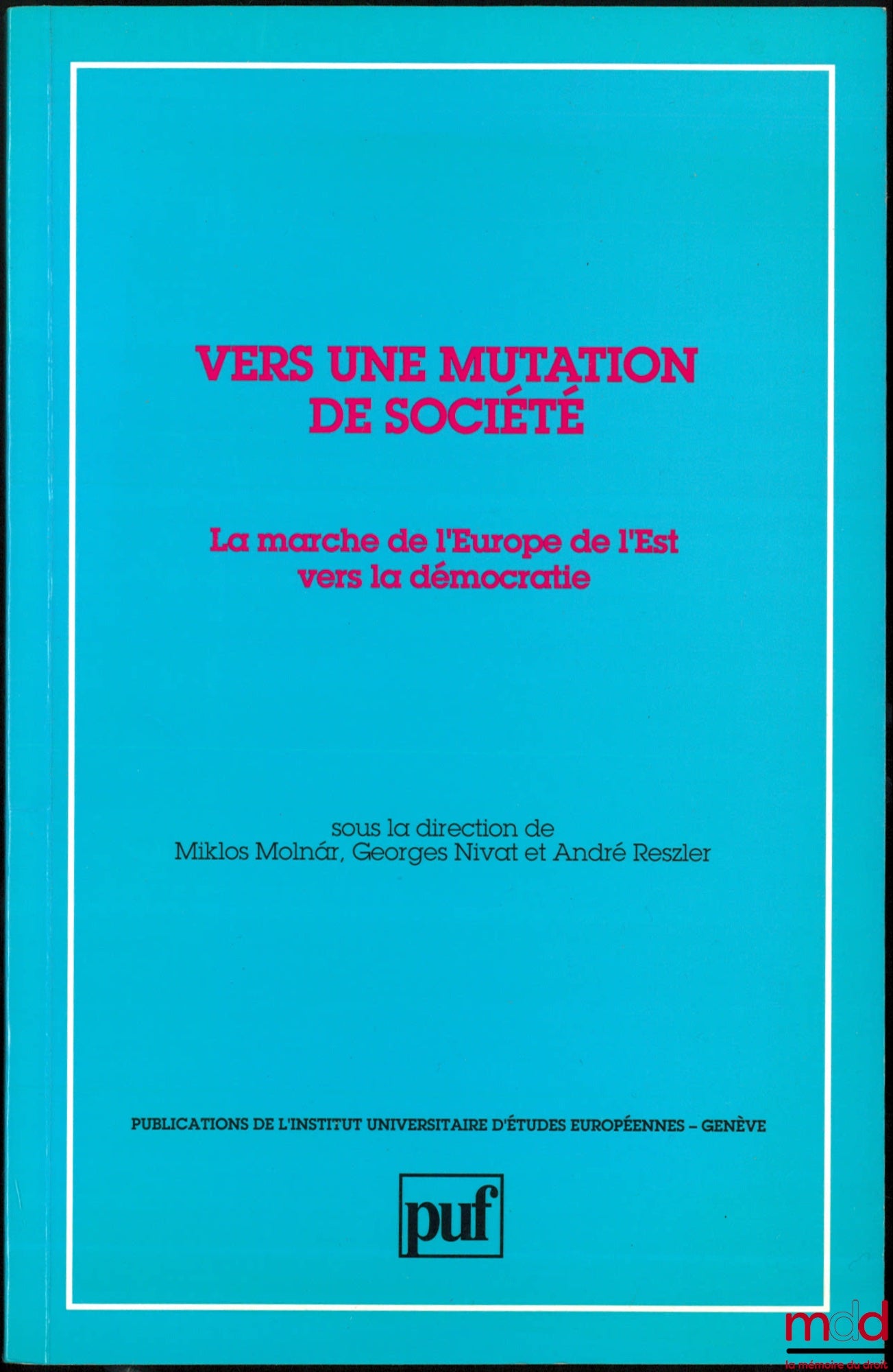 [Sous la direction de MOLNÁR (Miklos), NIVAT (Georges) et RESZLER (André)] – VERS UNE MUTATION DE SOCIÉTÉ, La marche de l’Europe de l’Est vers la démocratie, Publications de l’Institut Universitaire d’Études européennes - Genève