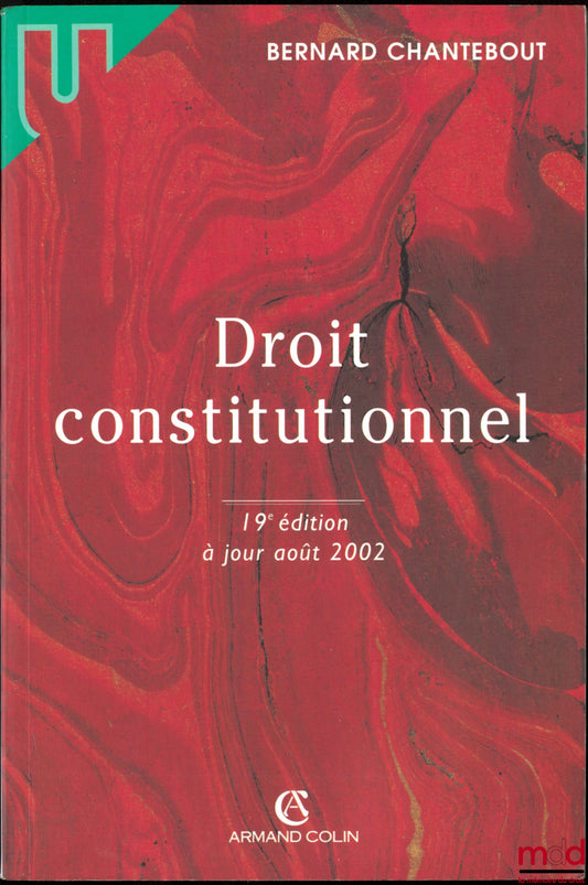 CHANTEBOUT (Bernard) – CONSTITUTIONAL LAW, 19th ed. updated August 2002, coll. U