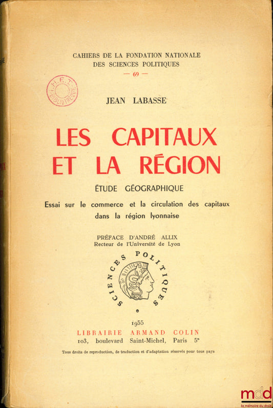 LABASSE (Jean ) – LES CAPITAUX ET LA RÉGION, Étude géographique, Essai sur le commerce et la circulation des capitaux dans la région lyonnaise, Préface d’André Allix, Cahiers de la Fondation nationale des sciences politiques, t. 69