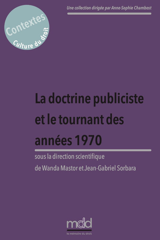 LA DOCTRINE PUBLICISTE ET LE TOURNANT DES ANNÉES 1970,  sous la direction de Wanda MASTOR et Jean-Gabriel SORBARA,  Cet ouvrage est issu du colloque organisé les 18 et 19 novembre 2021 par l’Institut Maurice Hauriou / IRDEIC et le Centre d’excellence Jean