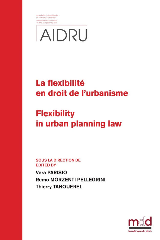 [AIDRU] – LA FLEXIBILITÉ EN DROIT DE L’URBANISME Flexibilty in urban planning law  Actes du XIIIe Colloque de l’AIDRU Bergame et Brescia – 16-17 Septembre 2022 XIIIth AIDRU Conference Proceedings Bergamo and Brescia – September 16-17, 2022  Sous la dir. d