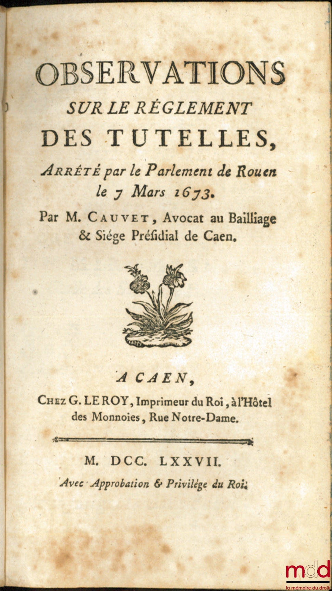 CAUVET (Jules) – OBSERVATIONS ON THE REGULATIONS OF GUARDIANSHIPS, Decreed by the Parliament of Rouen, March 7, 1673