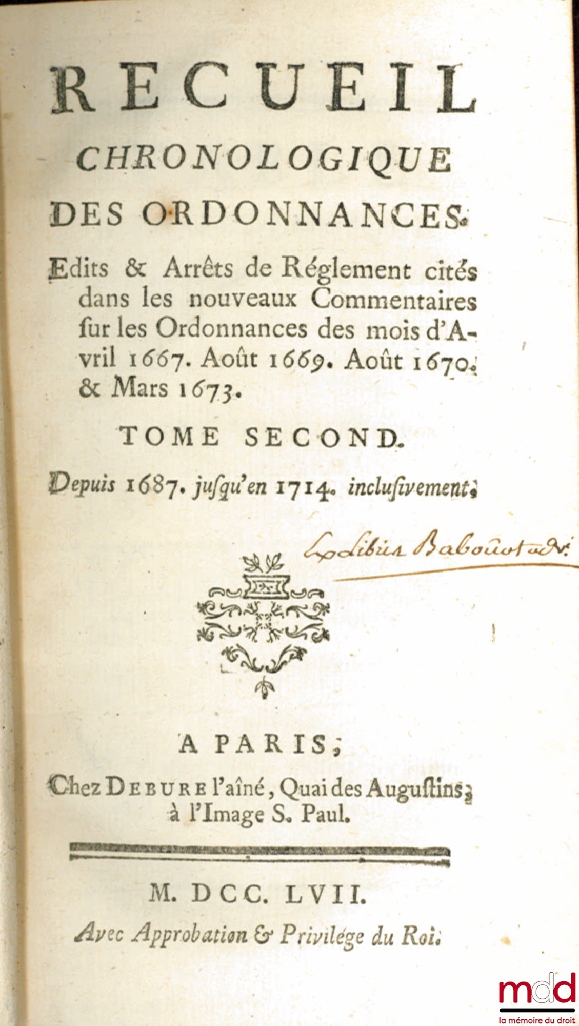 [JOUSSE (Daniel)] – CHRONOLOGICAL COLLECTION OF ORDINANCES, EDICTS & REGULATORY DECREES CITED IN THE NEW COMMENTARIES ON THE ORDINANCES OF APRIL 1667, AUGUST 1669, AUGUST 1670 & MARCH 1673: vol. I: From 1453 to 1686 inclusive; vol. I