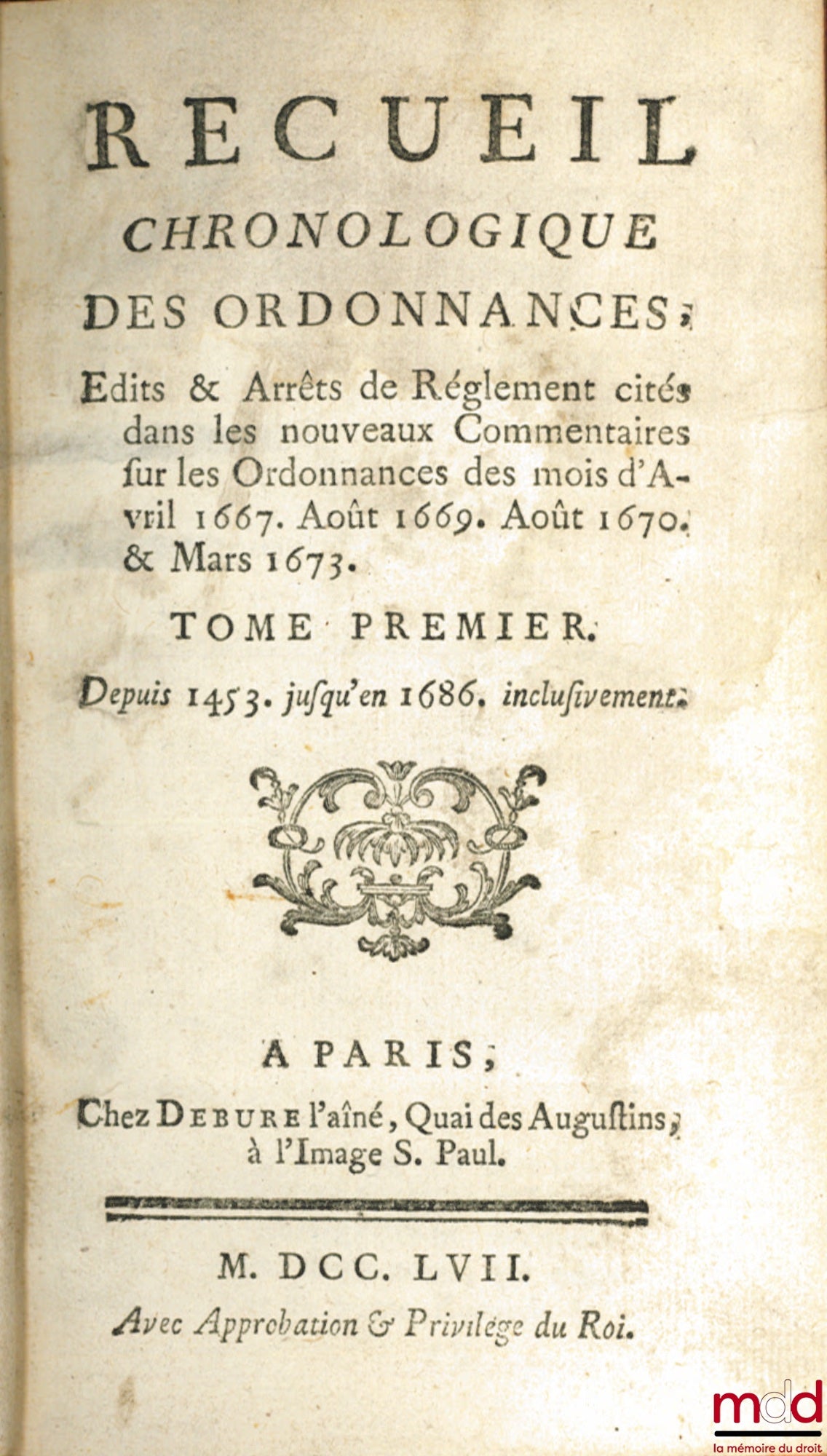 [JOUSSE (Daniel)] – CHRONOLOGICAL COLLECTION OF ORDINANCES, EDICTS & REGULATORY DECREES CITED IN THE NEW COMMENTARIES ON THE ORDINANCES OF APRIL 1667, AUGUST 1669, AUGUST 1670 & MARCH 1673: vol. I: From 1453 to 1686 inclusive; vol. I