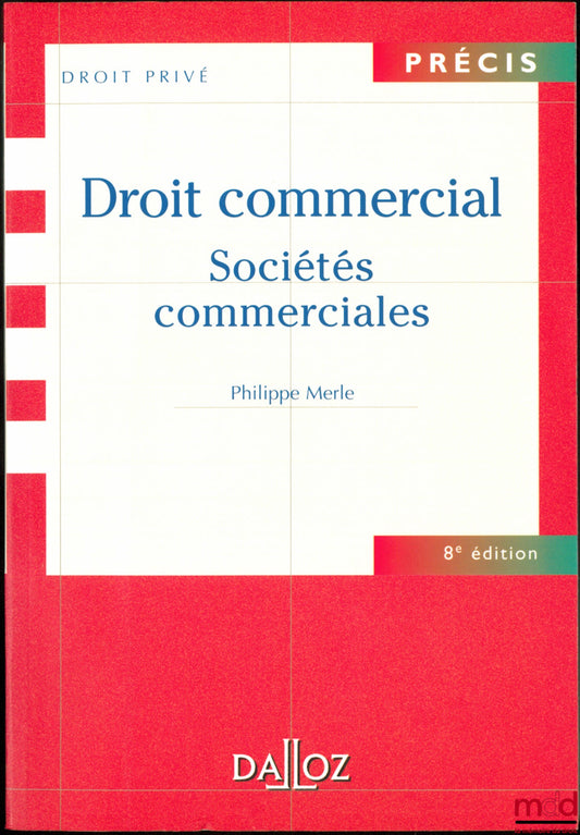 MERLE (Philippe) – DROIT COMMERCIAL : SOCIÉTÉS COMMERCIALES, 8ème éd., coll. Précis Droit privé