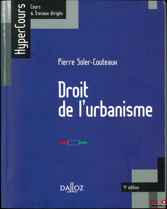 SOLER-COUTEAUX (Pierre) – DROIT DE L’URBANISME, coll. HyperCours, Cours & Travaux dirigés, 4ème éd.