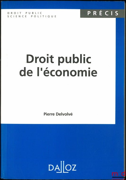 DELVOLVÉ (Pierre) – DROIT PUBLIC DE L’ÉCONOMIE, coll. Précis Droit public - Science politique