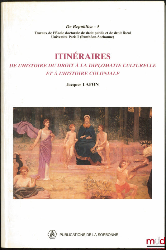 LAFON (Jacques) – ITINÉRAIRES, De l’histoire du droit à la diplomatie culturelle et à l’histoire coloniale, coll. De Republica, vol. 5