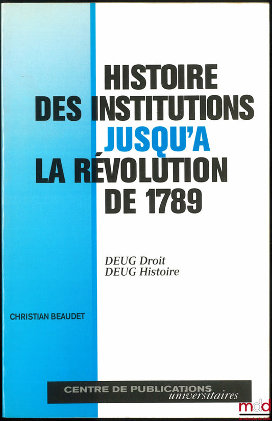 BEAUDET (Christian) – HISTORY OF INSTITUTIONS UP TO THE REVOLUTION OF 1789, DEUG Law, DEUG History