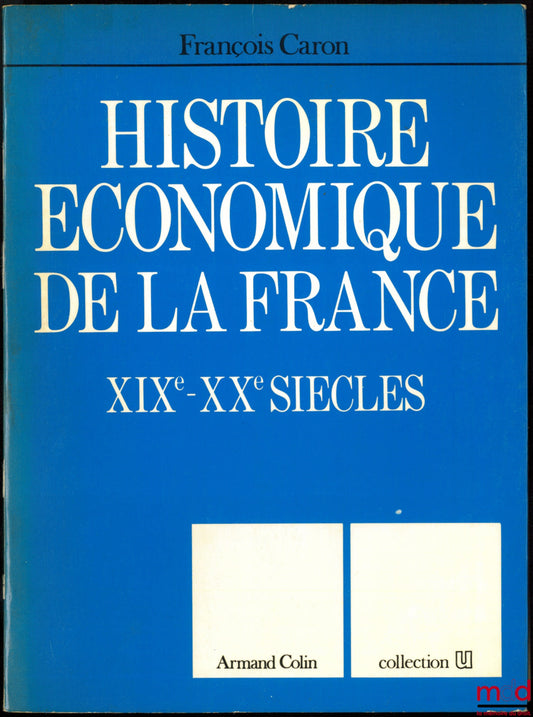 CARON (François) – ECONOMIC HISTORY OF FRANCE 19th - 20th CENTURIES, coll. U