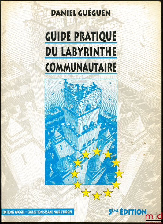 GUÉGUEN (Daniel) – PRACTICAL GUIDE TO THE COMMUNITY LABYRINTH, Understanding European institutions, Structures, Powers, Procedures through examples, diagrams, and summaries, 5th ed.