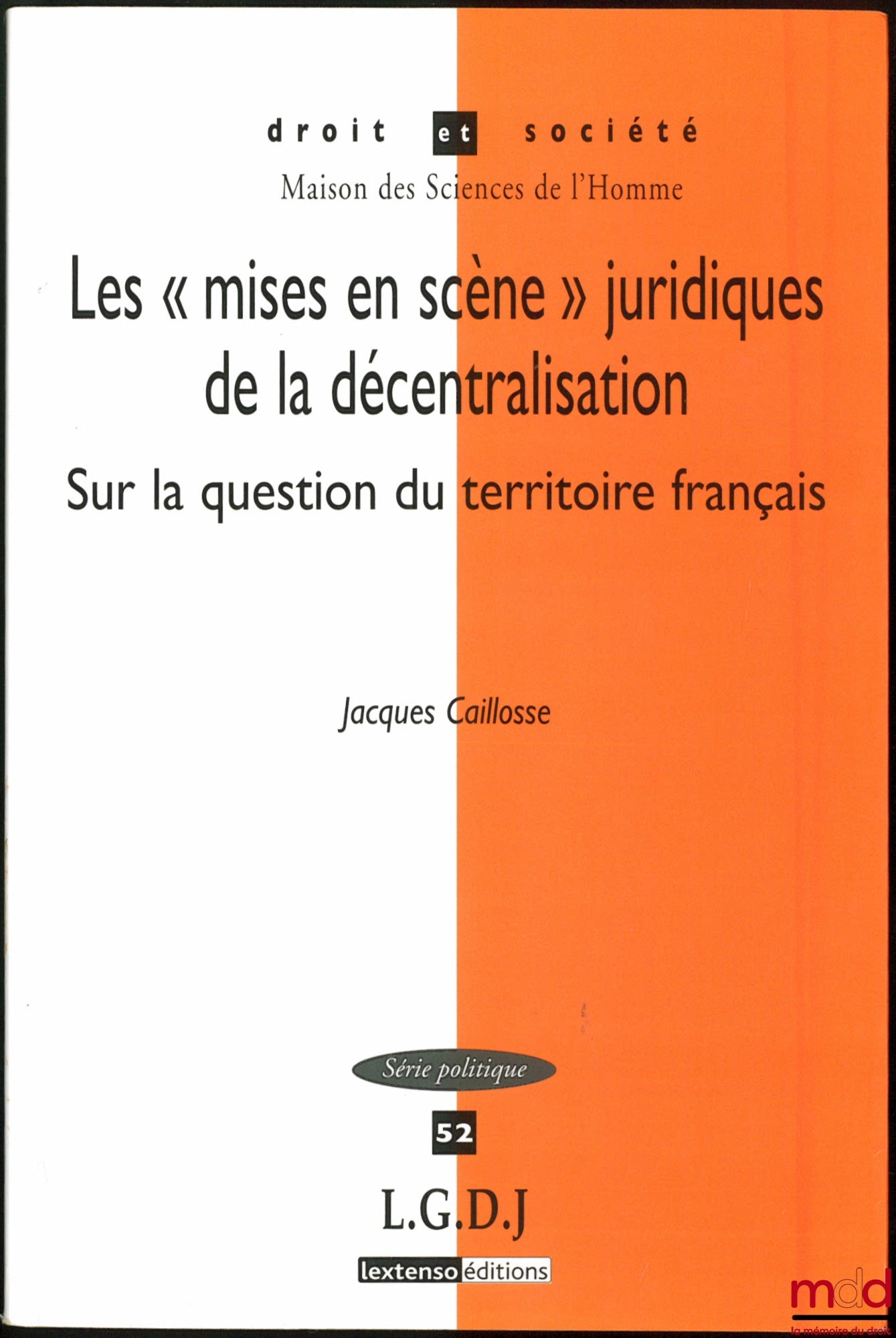 CAILLOSSE (Jacques) – THE LEGAL “STAGINGS” OF DECENTRALIZATION, On the question of French territory, coll. Law and Society, Politics series, vol. 52
