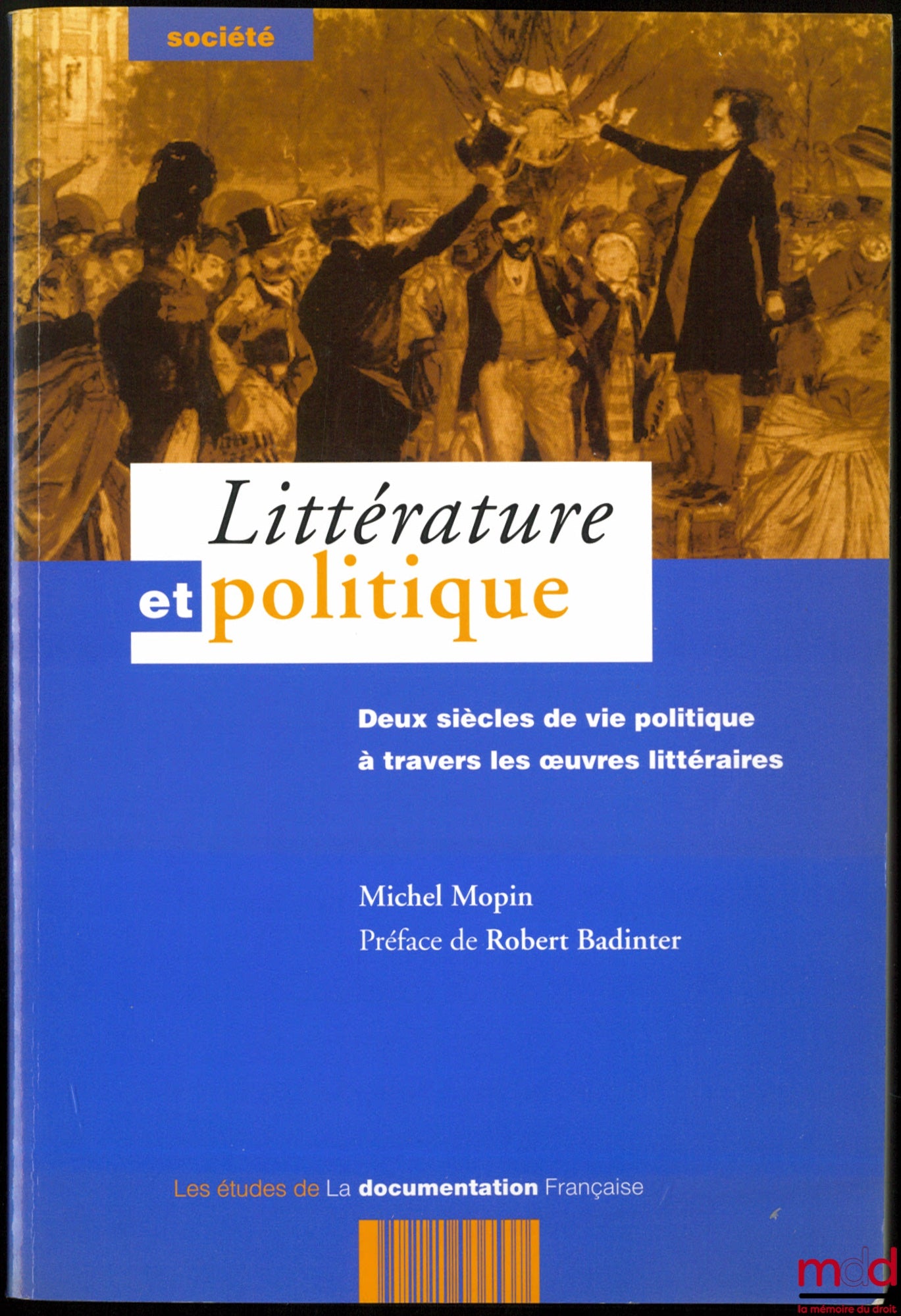 MOPIN (Michel) – LITTÉRATURE ET POLITIQUE, Deux siècles de vie politique à travers les oeuvres littéraires, Préface de Robert Badinter, coll. Les Études