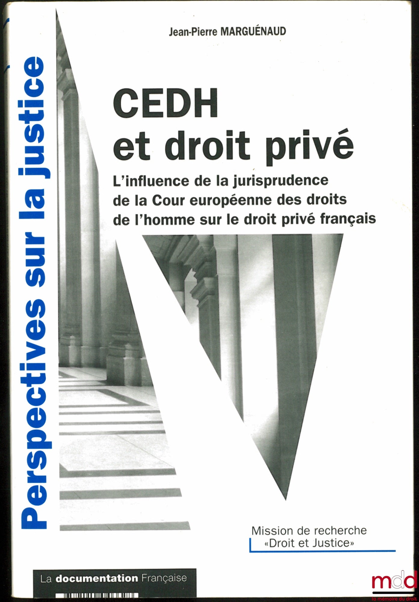MARGUÉNAUD (Jean-Pierre) – CEDH ET DROIT PRIVÉ, L’influence de la jurisprudence de la Cour européenne des droits de l’homme sur le droit privé français, coll. Perspectives sur la jutice, Mission de recherche « Droit et Justice »