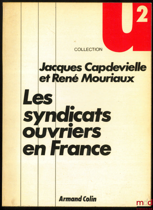 CAPDEVIELLE (Jacques) & MOURIAUX (René) – LES SYNDICATS OUVRIERS EN FRANCE, 3ème éd., coll. U2