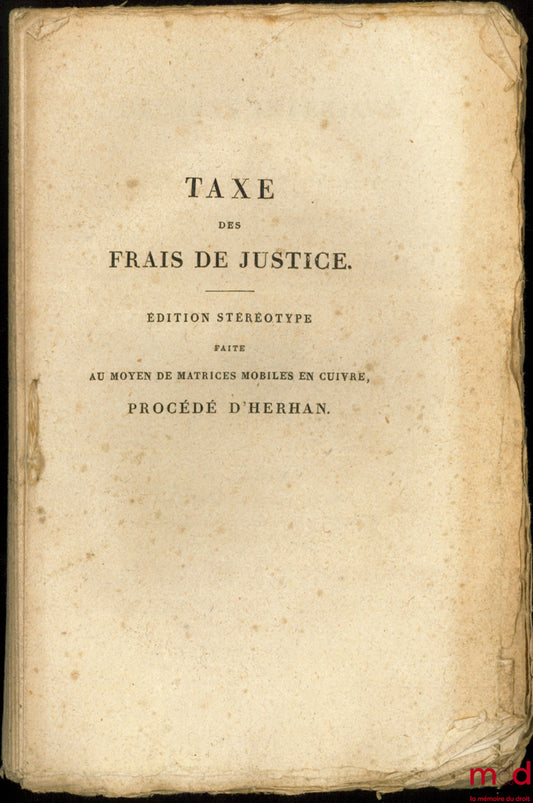 DÉCRETS IMPÉRIAUX SUR LES FRAIS ET DÉPENS EN MATIÈRE JUDICIAIRE, TAXE DES FRAIS DE JUSTICE, Éd. stéréotype faite au moyen de matrices mobiles en cuivre, procédé d’Hérhan