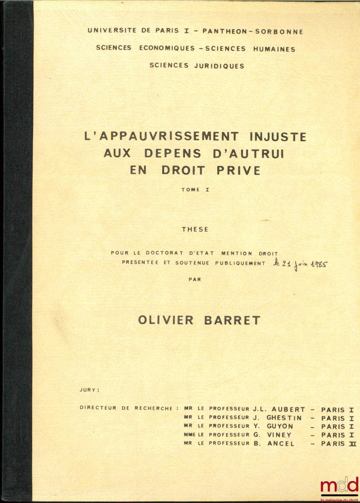 [Thèse non publiée], BARRET (Olivier) – L’APPAUVRISSEMENT INJUSTE AUX DÉPENS D’AUTRUI EN DROIT PRIVÉ, thèse [non publiée] pour le Doctorat d’État mention Droit, présentée et soutenue le 21 juin 1985 présidée par Jean-Louis Aubert, Université de Paris I -