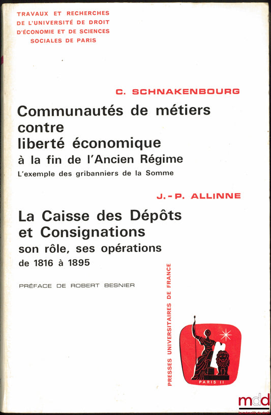 SCHNAKENBOURG (Christian) & ALLINNE (Jean-Pierre) – SCHNAKENBOURG (Christian), COMMUNAUTÉS DE MÉTIERS CONTRE LIBERTÉ ÉCONOMIQUE À LA FIN DE L’ANCIEN RÉGIME, L’exemple des gribanniers de la Somme ; ALLINNE (Jean-Pierre), LA CAISSE DES DÉPÔTS ET CONSIGNATIO