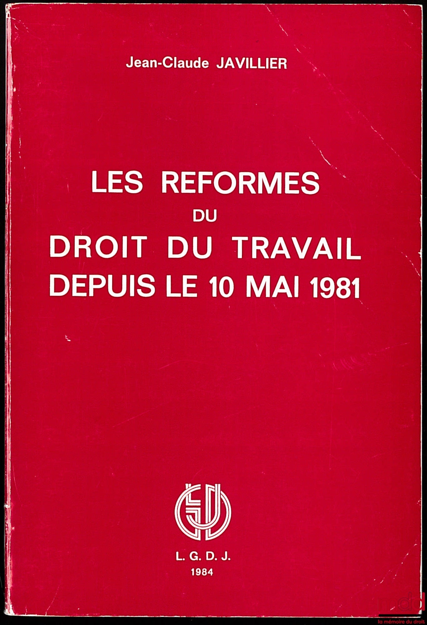 JAVILLIER (Jean-Claude) – LES RÉFORMES DU DROIT DU TRAVAIL DEPUIS LE 10 MAI 1981