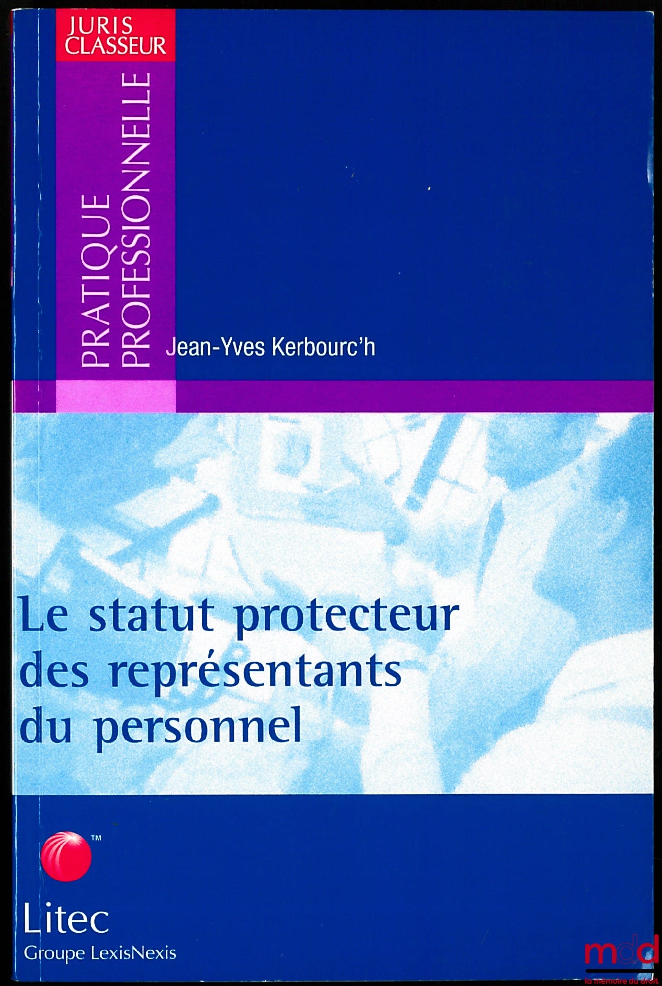 KERBOURC'H (Jean-Yves) – THE PROTECTIVE STATUS OF EMPLOYEE REPRESENTATIVES, Juris Classeur Professional Practice Collection