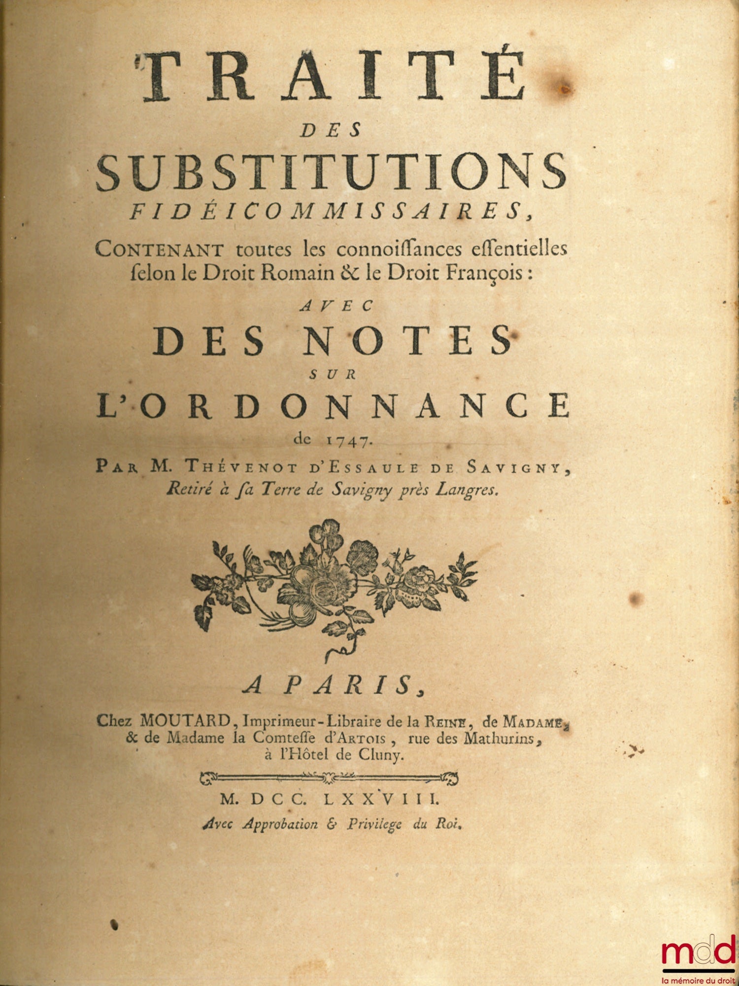 THÉVENOT D’ESSAULE DE SAVIGNY (Claude-François) – TRAITÉ DES SUBSTITUTIONS FIDEICOMMISSAIRES, CONTENANT TOUTES LES CONNOISSANCES ESSENTIELLES SELON LE DROIT ROMAIN & LE DROIT FRANÇOIS : AVEC DES NOTES SUR L’ORDONNANCE DE 1747
