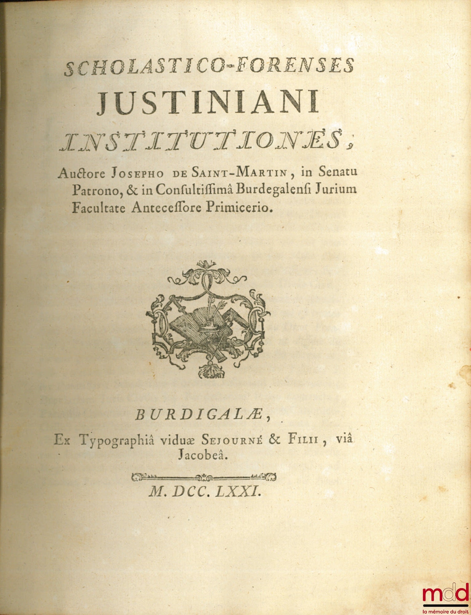 SAINT-MARTIN (Joseph de) – SCHOLASTICO-FORENSES JUSTINIANI INSTITUTIONES, Auctore Jospho de Saint-MArtin, in Senatu Patrono, & in Consultissima Burdegalensi Jurium Facultate Antecessore Primicerio