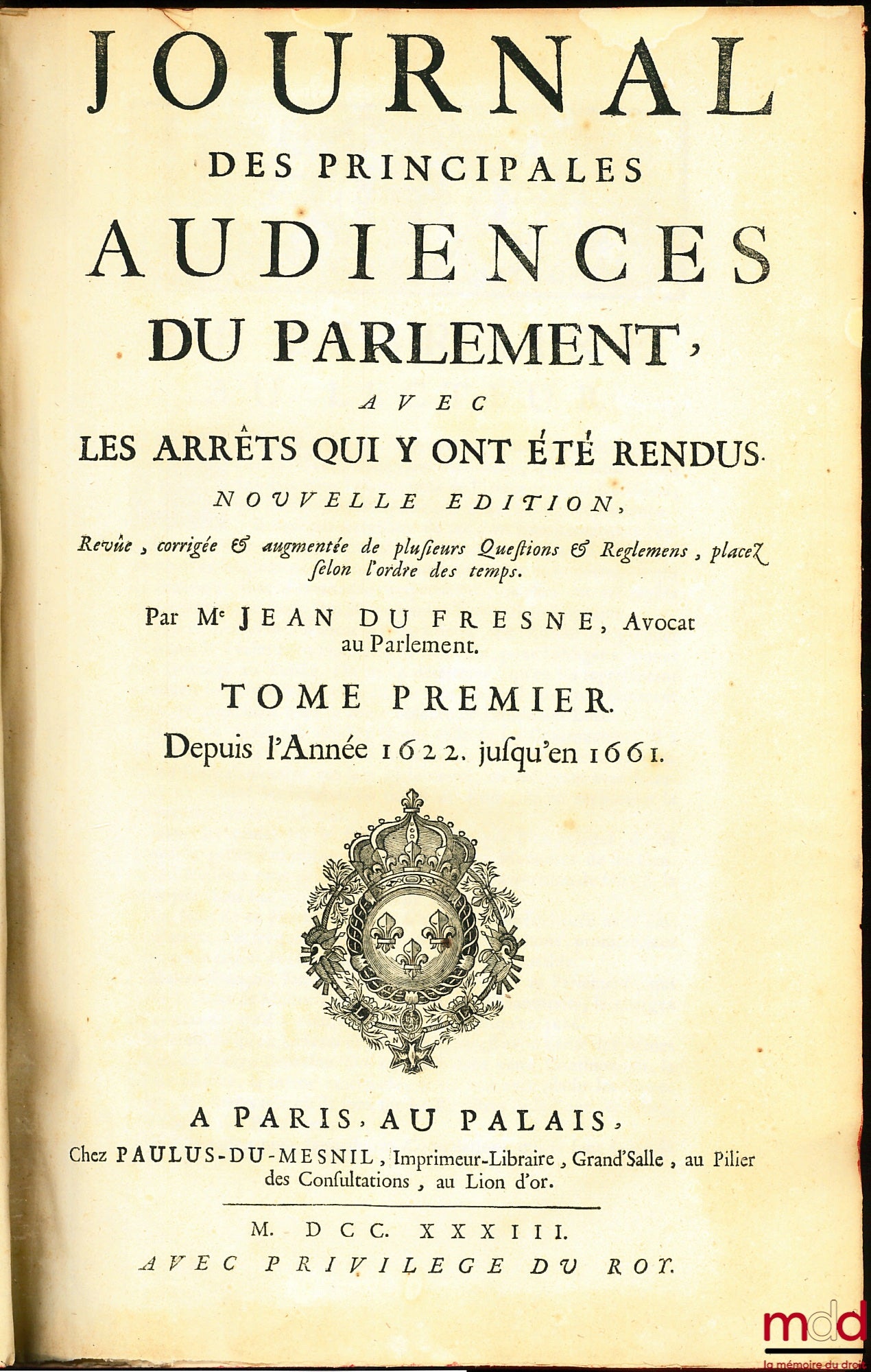 DU FRESNE (Jean), JAMET DE LA GUESSIÈRE (François), NUPIED (Nicolas) et DU CHEMIN (Michel) – JOURNAL DES PRINCIPALES AUDIENCES DU PARLEMENT AVEC DES ARRÊTS QUI Y ONT ÉTÉ RENDUS, Nouvelle édition, revue, corrigée & augmentée de plusieurs Questions & Reglem