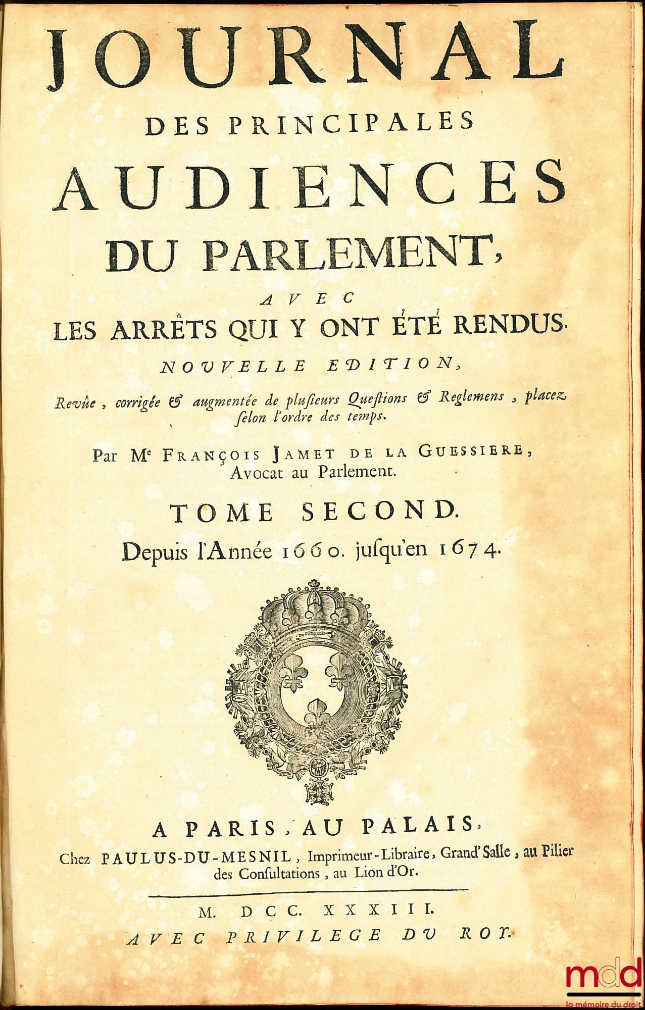 DU FRESNE (Jean), JAMET DE LA GUESSIÈRE (François), NUPIED (Nicolas) et DU CHEMIN (Michel) – JOURNAL DES PRINCIPALES AUDIENCES DU PARLEMENT AVEC DES ARRÊTS QUI Y ONT ÉTÉ RENDUS, Nouvelle édition, revue, corrigée & augmentée de plusieurs Questions & Reglem