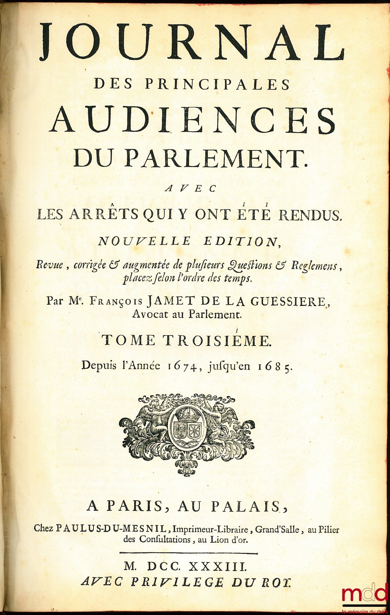 DU FRESNE (Jean), JAMET DE LA GUESSIÈRE (François), NUPIED (Nicolas) et DU CHEMIN (Michel) – JOURNAL DES PRINCIPALES AUDIENCES DU PARLEMENT AVEC DES ARRÊTS QUI Y ONT ÉTÉ RENDUS, Nouvelle édition, revue, corrigée & augmentée de plusieurs Questions & Reglem