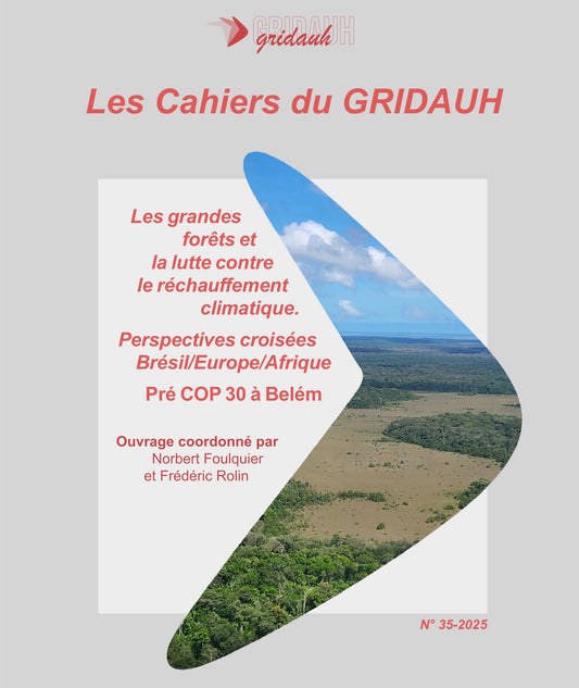 The GRIDAUH Notebooks, Number 35/2025: LARGE FORESTS AND THE FIGHT AGAINST CLIMATE CHANGE Cross-perspectives Brazil / Europe / Africa Pre-COP 30 in Belém Work coordinated by Norbert Foulquier and Frédéric Rolin Proceedings of the colloquium