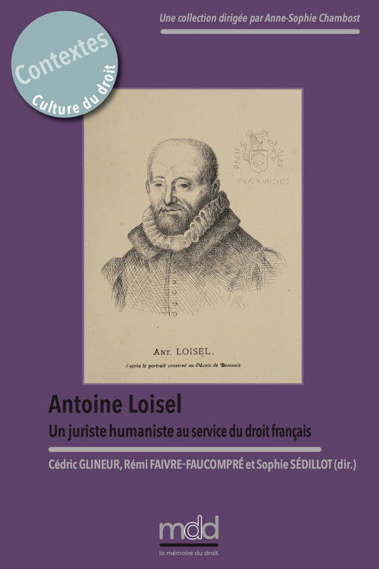 ANTOINE LOISEL. A humanist jurist in the service of French law. Edited by Cédric GLINEUR, Rémi FAIVRE-FAUCOMPRÉ and Sophie SÉDILLOT, Foreword by Cédric Glineur. This volume brings together the proceedings of the conference held at the University of Pi