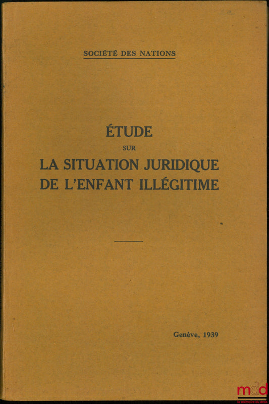 [League of Nations - Advisory Committee on Social Questions] – STUDY ON THE LEGAL SITUATION OF THE ILLEGITIMATE CHILD, Social Questions, 1939.IV.6