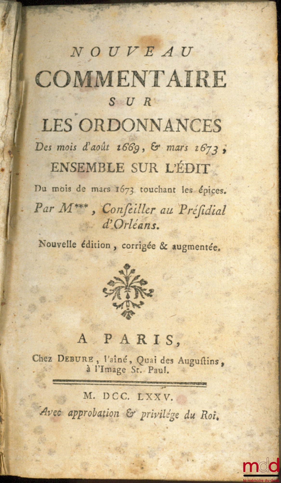 JOUSSE (Daniel) – NOUVEAU COMMENTAIRE SUR LES ORDONNANCES DES MOIS D’AOÛT 1669, & MARS 1673, Ensemble sur l’Édit du mois de mars 1673 touchant les épices