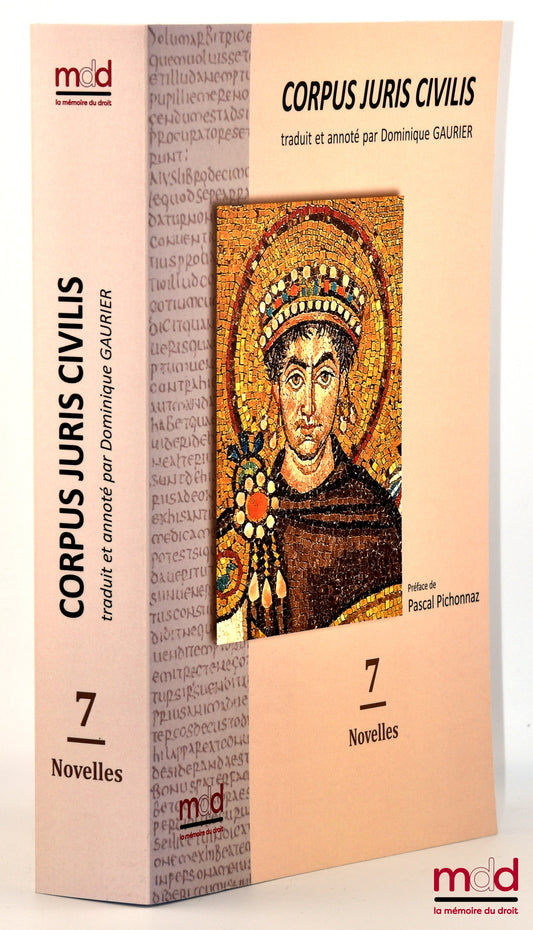 [Justinian] – CORPUS JURIS CIVILIS, THE NOVELS translated and annotated by Dominique GAURIER, Prefaces by Pascal Pichonnaz, Volume 7 (of the Corpus Juris Civilis): Novels