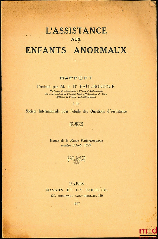 PAUL-BONCOUR (Georges) – L’ASSISTANCE AUX ENFANTS ANORMAUX, Rapport présenté par M. le Dr P.-B. à la Société Internationale pour l’étude des Questions d’Assistance, Extrait de la Revue Philanthropique, n° d’Août 1927