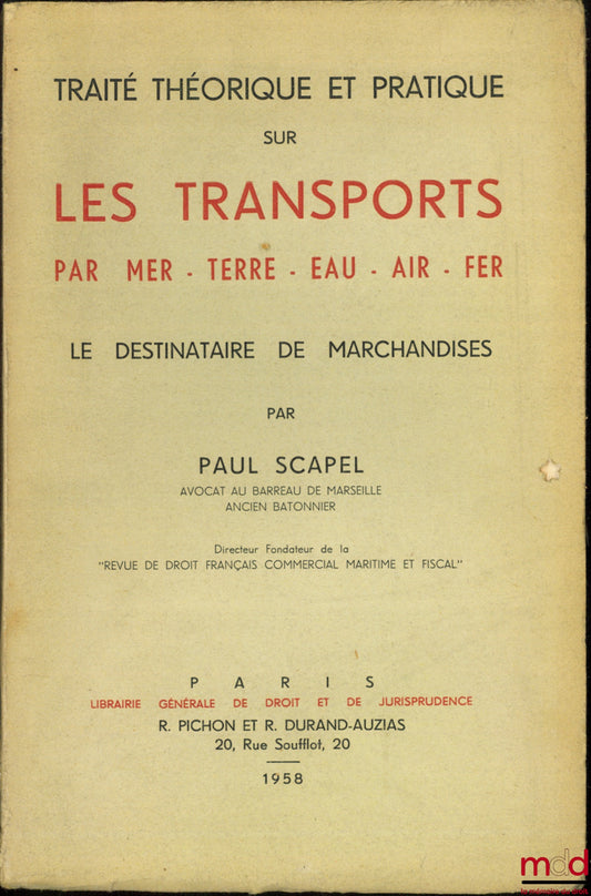 SCAPEL (Paul) – TRAITÉ THÉORIQUE ET PRATIQUE SUR LES TRANSPORTS PAR MER, TERRE, EAU, AIR, FER. LE DESTINATAIRE DE MARCHANDISES