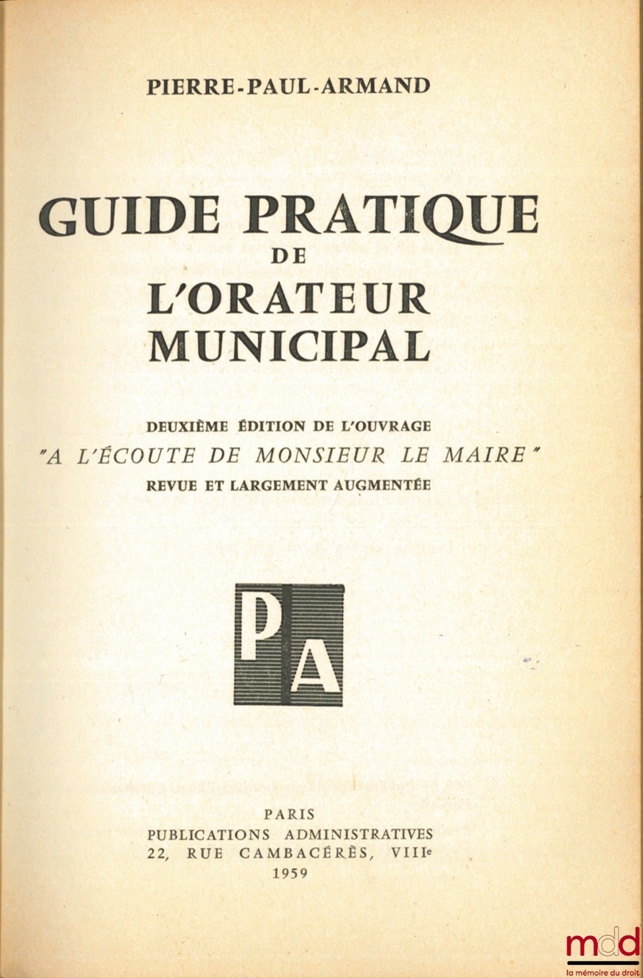 PIERRE-PAUL-ARMAND – GUIDE PRATIQUE DE L’ORATEUR MUNICIPAL, 2e éd. de l’ouvrage “À l’écoute de Monsieur le Maire”, revue et largement augmentée
