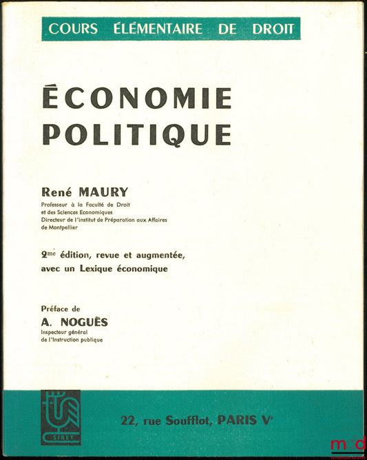 MAURY (René) – ÉCONOMIE POLITIQUE, 2ème éd. revue et augmentée, avec un Lexique économique, Préface de A. Noguès, coll. Cours élémentaire de Droit