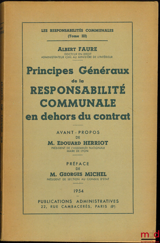 FAURE (Albert) – PRINCIPES GÉNÉRAUX DE LA RESPONSABILITÉ COMMUNALE EN DEHORS DU CONTRAT, Avant-propos de M. Édouard Herriot, Préface de M. Georges Michel, coll. Les responsabilités communales, t. III