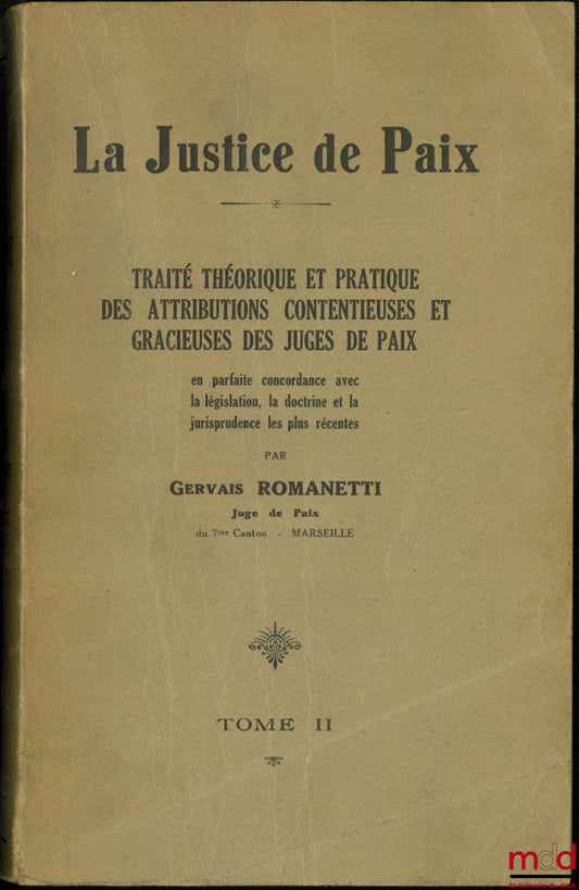ROMANETTI (Gervais) – THE JUSTICE OF THE PEACE, Theoretical and practical treatise on the contentious and non-contentious powers of justices of the peace in perfect conformity with the most recent legislation, doctrine and jurisprudence, vol. II
