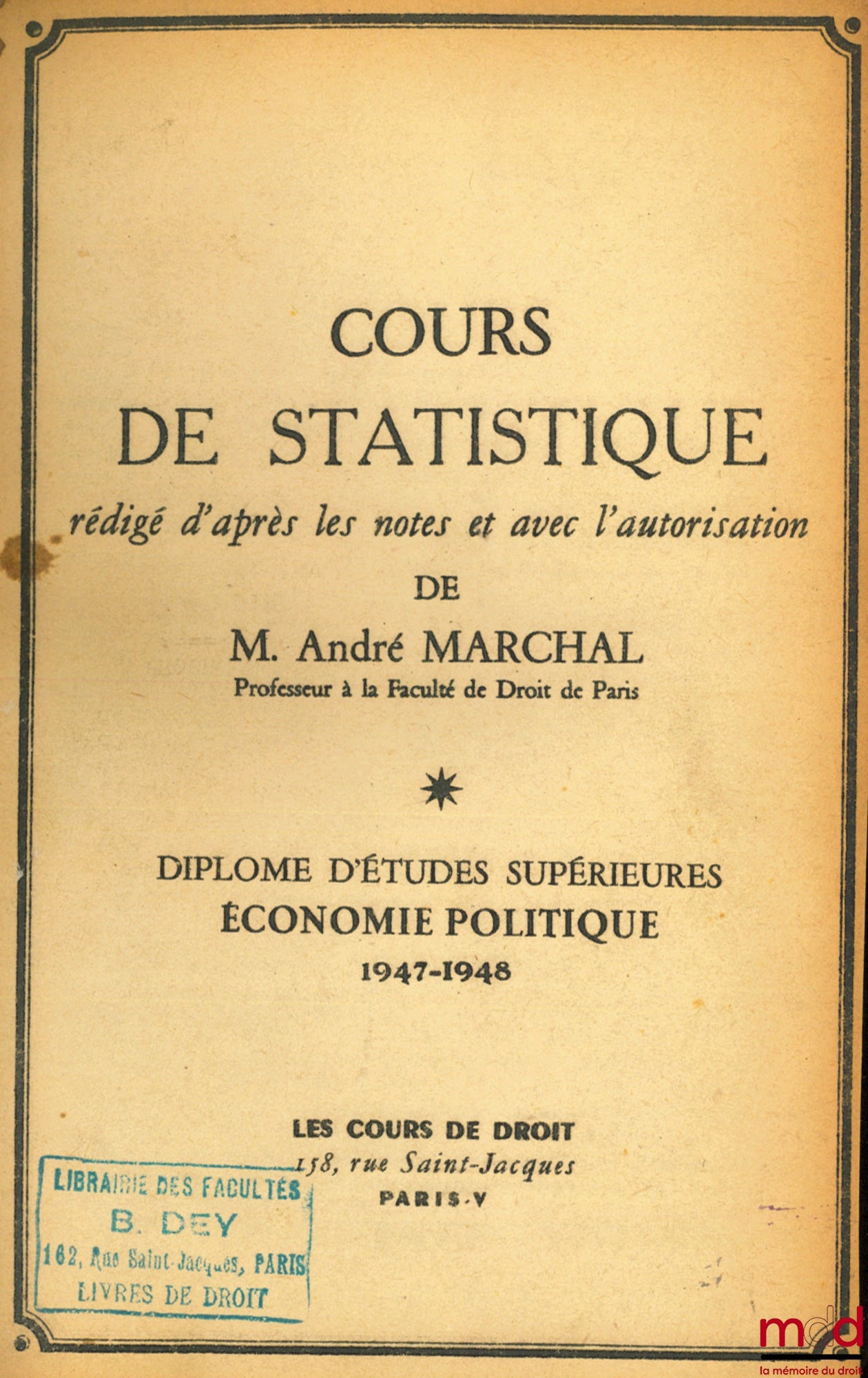 MARCHAL (André), NOGARO (Bertrand) and BAUDIN (Louis) – MARCHAL (André), STATISTICS, COURSE IN STATISTICS, DES Political Economy, 1947-1948; NOGARO (Bertrand), COURSE IN POLITICAL ECONOMY, DES, 1946-1947; BAUDIN (Louis), THE HISTORY OF MONEY,