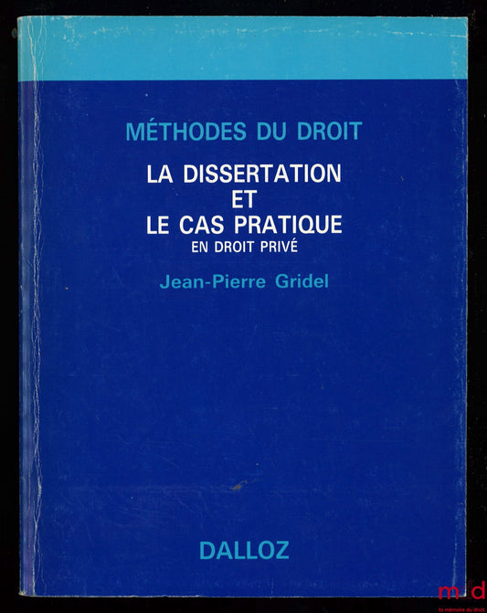 GRIDEL (Jean-Pierre) – LA DISSERTATION ET LE CAS PRATIQUE EN DROIT PRIVÉ, coll. Méthodes du droit