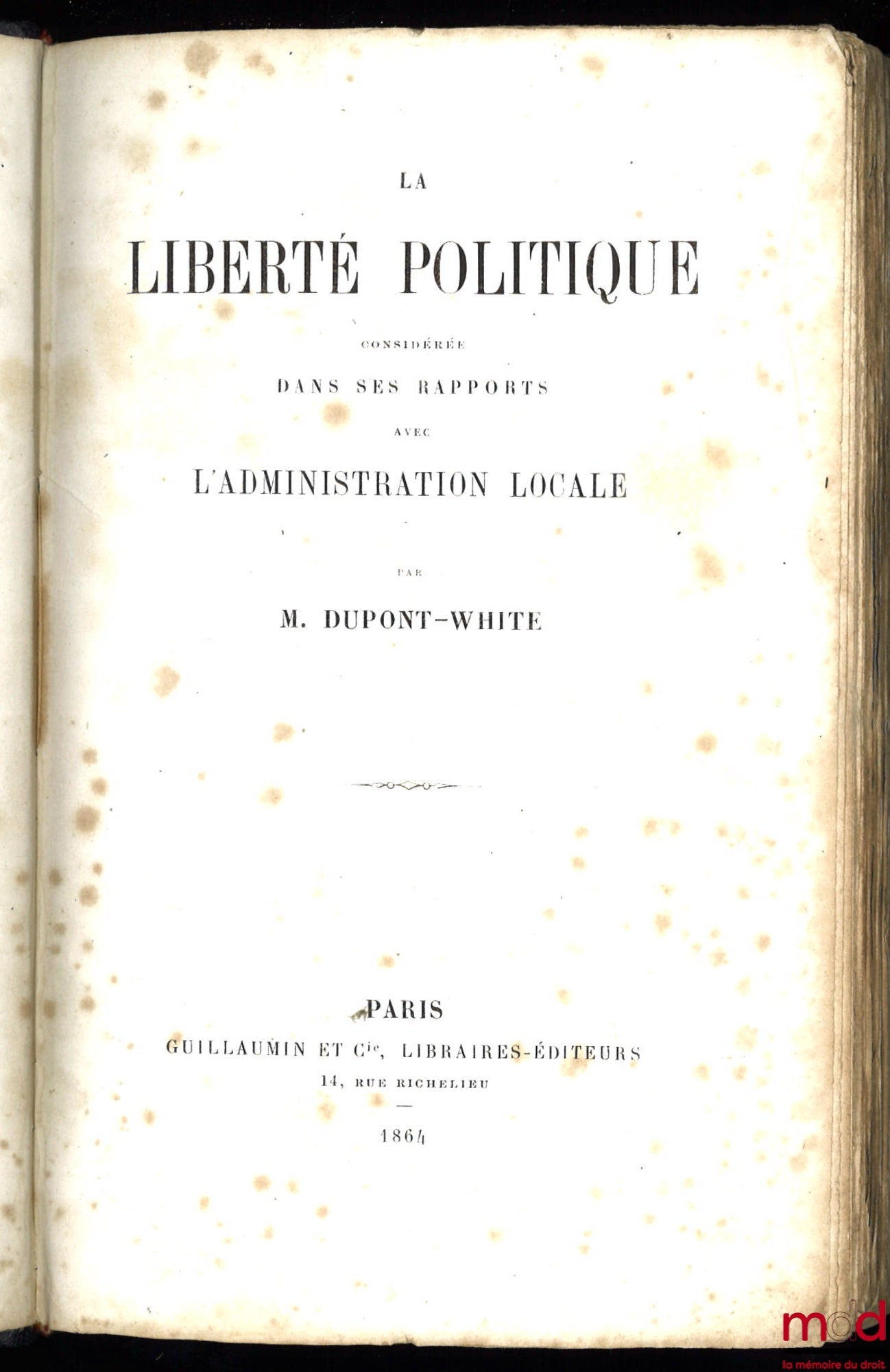 DUPONT-WHITE (Charles) – LA LIBERTÉ POLITIQUE CONSIDÉRÉE DANS SES RAPPORTS AVEC L’ADMINISTRATION LOCALE