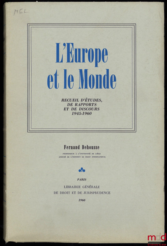 DEHOUSSE (Fernand) – L’EUROPE ET LE MONDE, Recueil d’études, de rapports et de discours 1945 - 1960