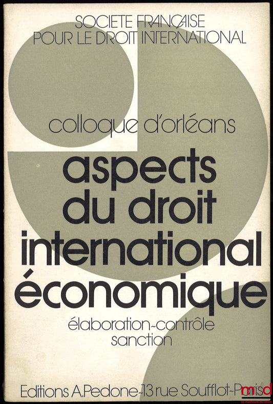 [Symposium - SFDI] – ASPECTS OF INTERNATIONAL ECONOMIC LAW: DEVELOPMENT - CONTROL - SANCTION, Orléans Symposium (May 25-27, 1971), organized by the French Society for International Law