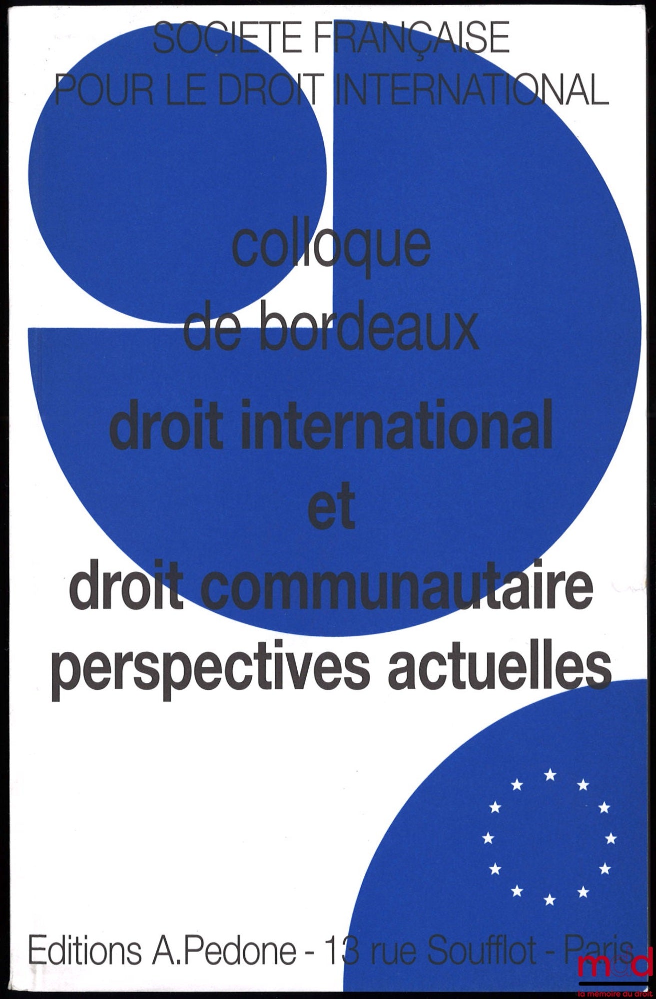 [Conference - SFDI] – INTERNATIONAL LAW AND COMMUNITY LAW, CURRENT PERSPECTIVES, Bordeaux Conference (September 30 to October 2, 1999), organized by the French Society for International Law