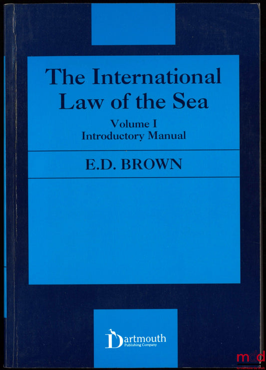 BROWN (Edward Ducan) – THE INTERNATIONAL LAW OF THE SEA, t. 1: Introductory Manual; t. 2: Documents, Cases and Tables