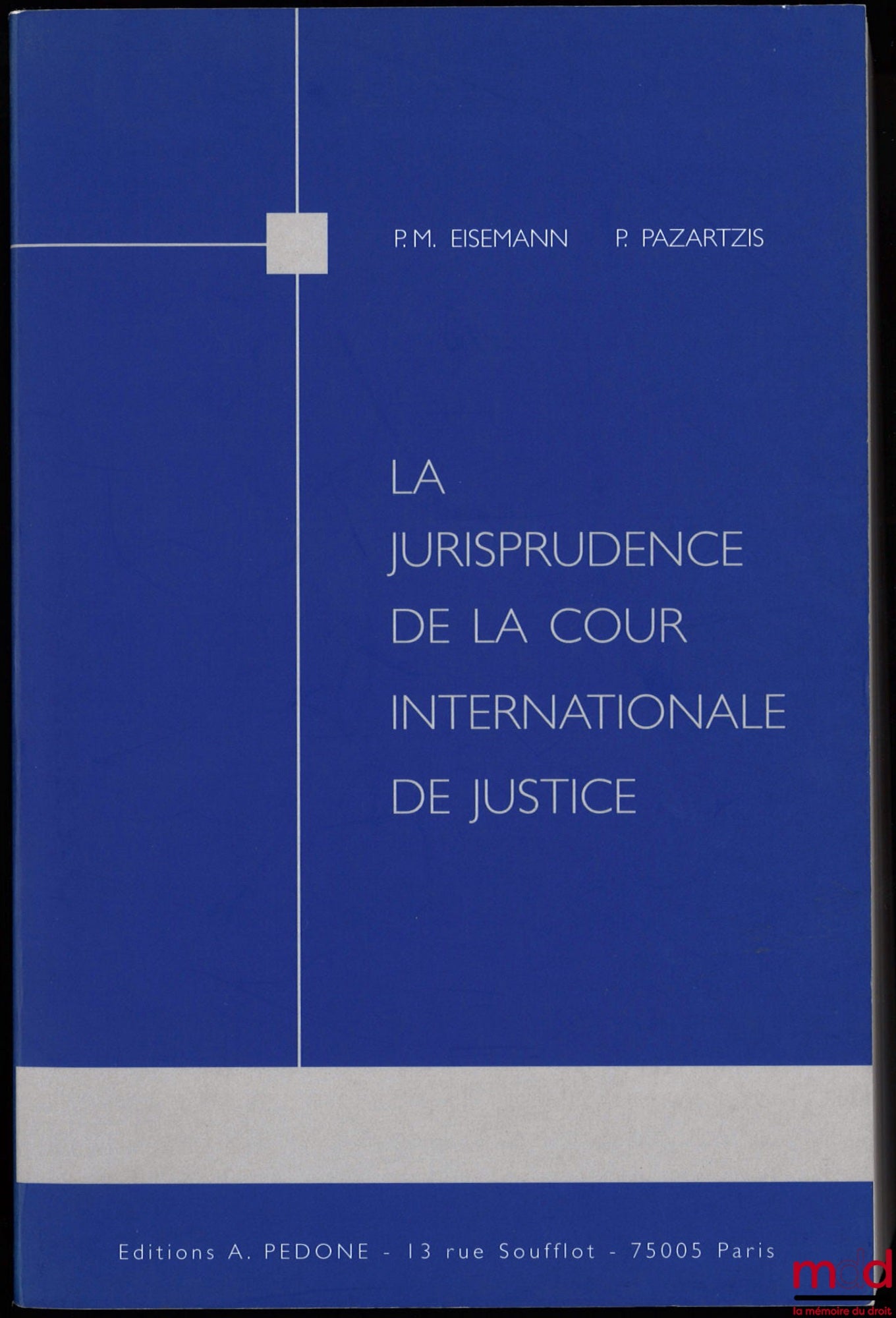 EISEMANN (Pierre-Michel) and PAZAETZIS (Photini) – THE JURISPRUDENCE OF THE INTERNATIONAL COURT OF JUSTICE