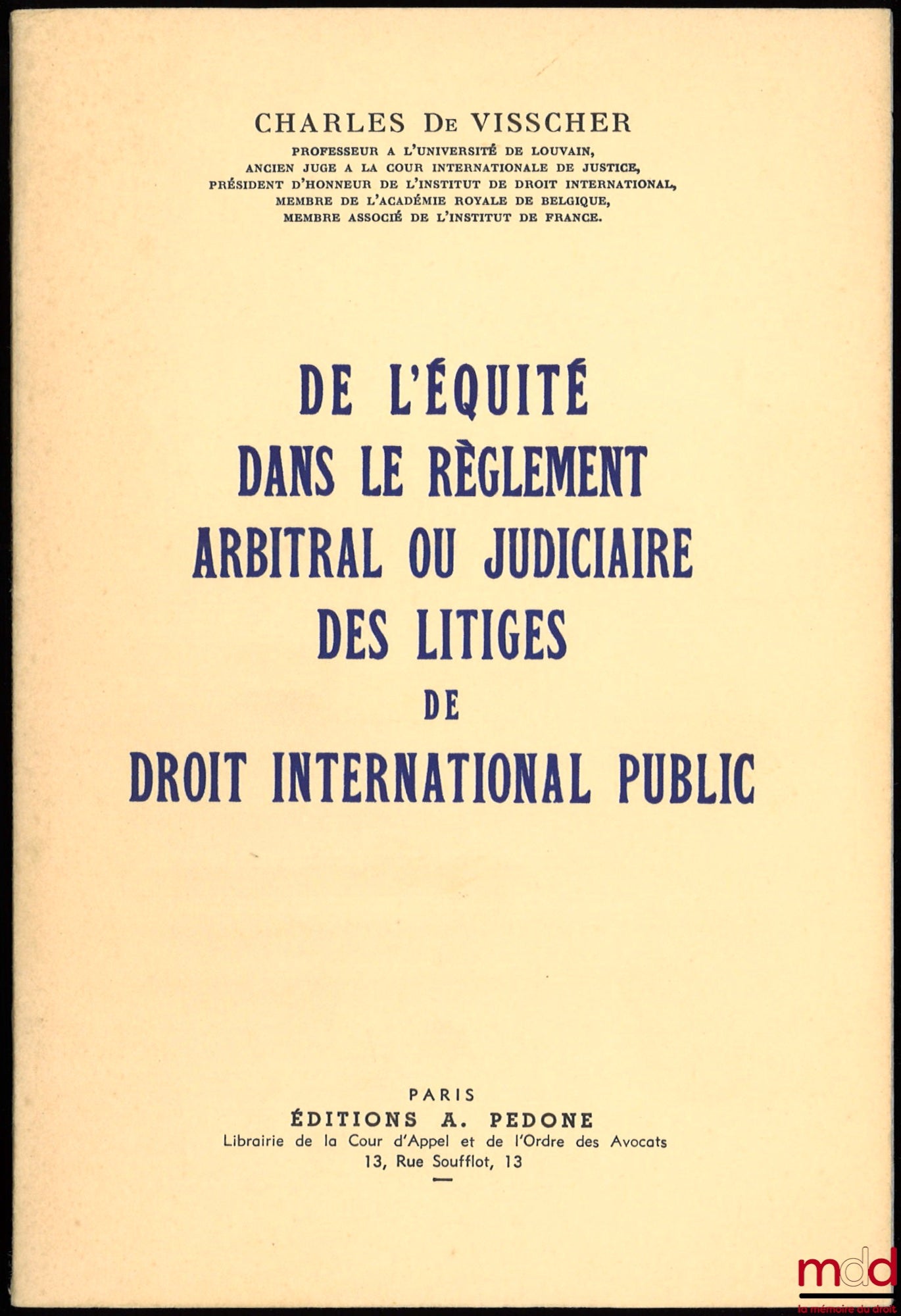 VISSCHER (Charles de) – DE L’ÉQUITÉ DANS LE RÈGLEMENT ARBITRAL OU JUDICIAIRE DES LITIGES DE DROIT INTERNATIONAL PUBLIC