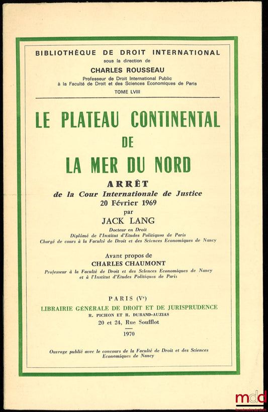 LANG (Jack) – LA PLATEAU CONTINENTAL DE LA MER DU NORD, Arrêt de la Cour Internationale de Justice du 20 février 1969, avant-propos de Charles Chaumont, Bibl. de droit intern., t. LVIII